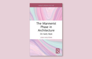 Image associated with the article: Outgrowing Mannerism. On Lina Malfona’s The Mannerist Phase in Architecture